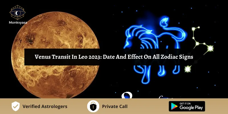 Venus Transit In Leo 2023: Date And Effect On All Zodiac Signs | Monkvyasa