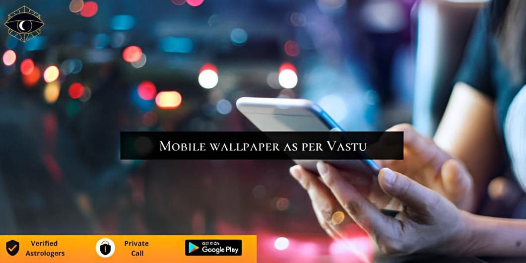 Choose Mobile Wallpaper as per Vastu
